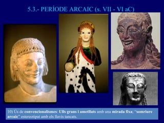 5.3.- PERÍODE ARCAIC (s. VII - VI aC) 10) Ús de  convencionalismes :  Ulls grans i ametllats  amb una  mirada fixa ; “ som...