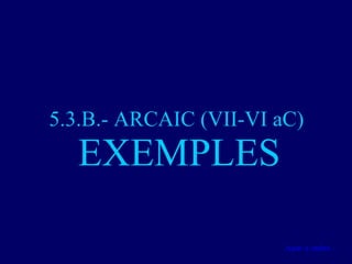 5.3.B.- ARCAIC (VII-VI aC)  EXEMPLES Anar a índex… 