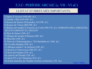 5.3.C- PERÍODE ARCAIC (s. VII - VI aC) 1) Dama d’Auxerre (650-640  aC) 2) Cleobis i Bitó (610-590  aC) 3) Kouros de Sunion...