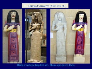 Dama d’Auxerre  (cap  650 aC ),  Mus ée  d u  Louvre ,  París. 1.- Dama d’Auxerre (650-640 aC) 