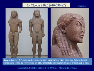 Dos kuroi. Cleobis i Bitó. 610-590 aC. Museu de Delfos. Cleobis. Kuros, Kouroi    Aquest gest es conegut com  somriure ar...