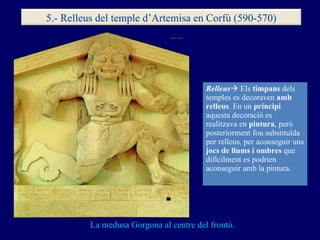 La medusa Gorgona al centre del frontó. Relleus   Els  timpans  dels temples es decoraven  amb relleus . En un  principi ...