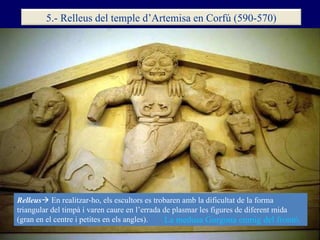 La medusa Gorgona enmig del frontó. Relleus   En realitzar-ho, els escultors es trobaren amb la dificultat de la forma tr...