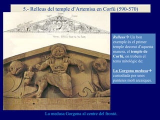 La medusa Gorgona al centre del frontó. Relleus   Un bon exemple és el primer temple decorat d’aquesta manera, el  temple...