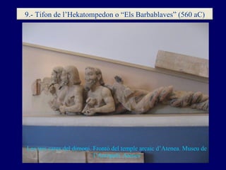 Les tres cares del dimoni. Frontó del temple arcaic d’Atenea. Museu de l’Acròpoli. Atenes 9.- Tifon de l’Hekatompedon o “E...