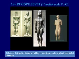 5.4.- PERÍODE SEVER (1ª meitat segle V aC) 1) Període de  transició des de la rigidesa i l’estatisme arcaics a criteris mé...