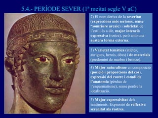 5.4.- PERÍODE SEVER (1ª meitat segle V aC) 2) El nom deriva de la  severitat  ( expressions més serioses, sense “somriure ...