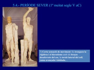 5.4.- PERÍODE SEVER (1ª meitat segle V aC) 7)  Certa sensació de moviment : Es  trenquen la rigidesa i el hieratisme  amb ...
