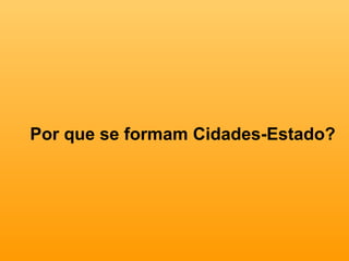 Por que se formam Cidades-Estado? 