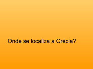 Onde se localiza a Grécia? 