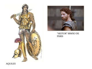 AQUILES
“HEITOR” IRMÃO DE
PÁRIS
 