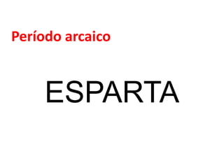 Período arcaico
ESPARTA
 