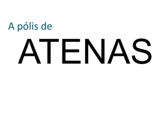 A pólis de
ATENAS
 