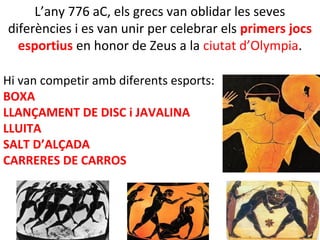 L’any 776 aC, els grecs van oblidar les seves
diferències i es van unir per celebrar els primers jocs
esportius en honor d...