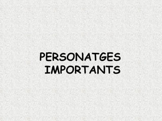 PERSONATGES  IMPORTANTS 
