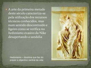  A arte da primeira metade
deste século caracteriza-se
pela utilização dos recursos
técnicos conhecidos, mas
num sentido descontraído e
ligeiro como se verifica no
hedonismo evasivo da Nike
desapertando a sandália
Hedonismo – doutrina que faz do
prazer o objectivo central da vida
 