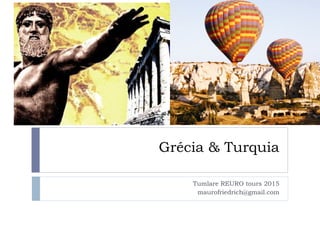 Grécia & Turquia 
Tumlare REURO tours 2015 
maurofriedrich@gmail.com 
 