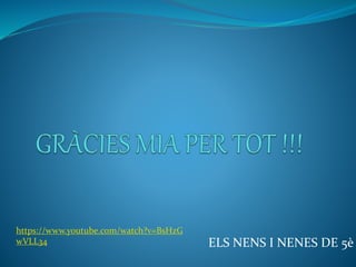 ELS NENS I NENES DE 5è
https://www.youtube.com/watch?v=BsHzG
wVLL34
 