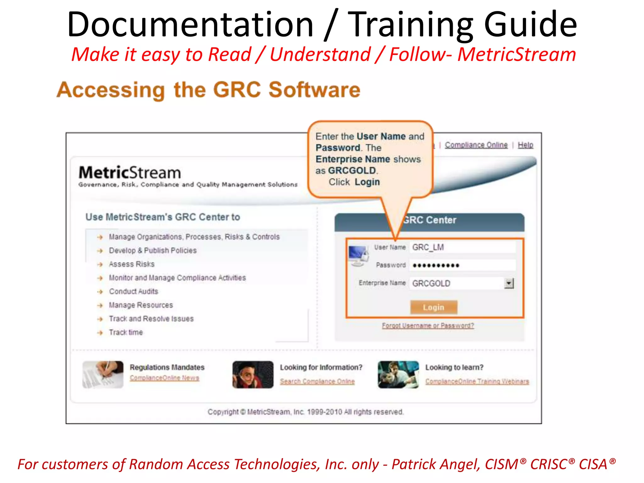 Documentation / Training Guide
Make it easy to Read / Understand / Follow- MetricStream
For customers of Random Access Technologies, Inc. only - Patrick Angel, CISM® CRISC® CISA®
 