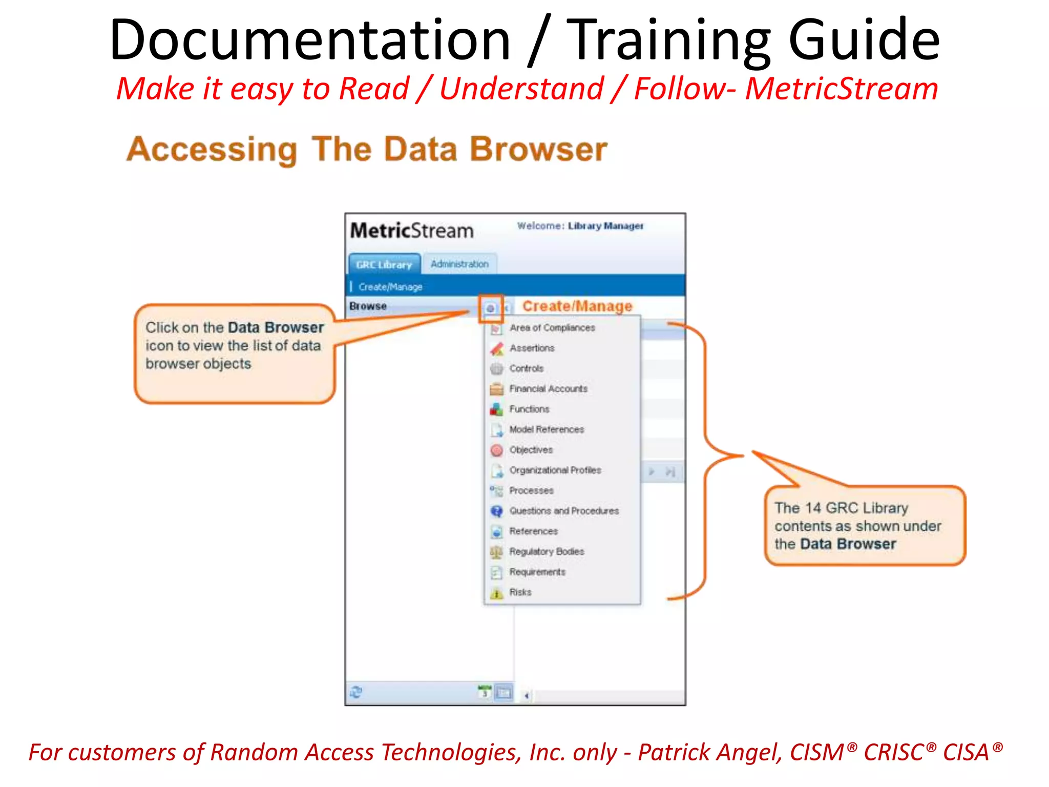 Documentation / Training Guide
Make it easy to Read / Understand / Follow- MetricStream
For customers of Random Access Technologies, Inc. only - Patrick Angel, CISM® CRISC® CISA®
 