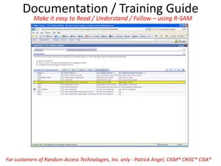 Documentation / Training Guide
Make it easy to Read / Understand / Follow – using R-SAM
For customers of Random Access Technologies, Inc. only - Patrick Angel, CISM® CRISC® CISA®
 