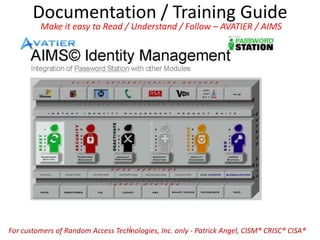 Documentation / Training Guide
Make it easy to Read / Understand / Follow – AVATIER / AIMS
For customers of Random Access Technologies, Inc. only - Patrick Angel, CISM® CRISC® CISA®
 
