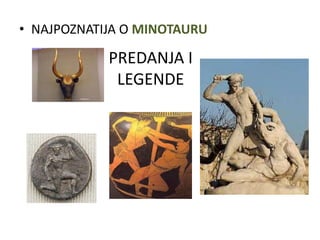 • NAJPOZNATIJA O MINOTAURU

            PREDANJA I
             LEGENDE
 