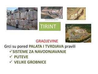 TIRINT

                 GRADJEVINE
Grci su pored PALATA I TVRDJAVA pravili
  SISTEME ZA NAVODNJAVANJE
   PUTEVE
   VELIKE GROBNICE
 