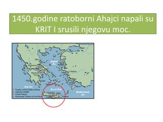 1450.godine ratoborni Ahajci napali su
      KRIT I srusili njegovu moc.
 