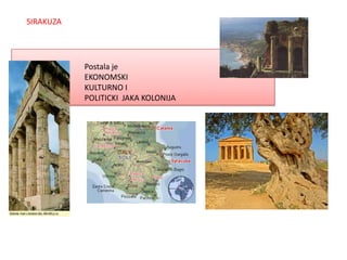 SIRAKUZA




           Postala je
           EKONOMSKI
           KULTURNO I
           POLITICKI JAKA KOLONIJA
 