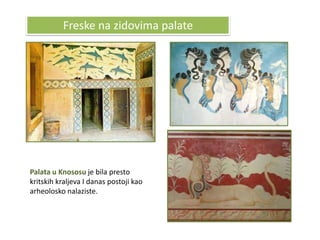 Freske na zidovima palate




Palata u Knososu je bila presto
kritskih kraljeva I danas postoji kao
arheolosko nalaziste.
 