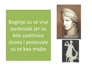 Boginje su se vise
 postovale jer su
  bile zastitnice
zivota I postovale
 su se kao majke
 
