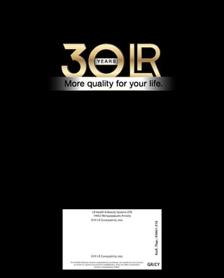 Κωδ.Παρ.:93661-310
GR/CY
LR Health  Beauty Systems ΕΠΕ
14452 Μεταμόρφωση Αττικής
Η LR Health  Beauty Systems επιφυλάσσεται για αλλαγές των προϊόντων που γίνονται
με σκοπό τις τεχνικές και ποιοτικές αναβαθμίσεις, όπως και λάθος κατανοήσεις
εξαιτίας τυπογραφικών λαθών.
Ο/Η LR Συνεργάτης σας
O/H LR Συνεργάτης σας
 