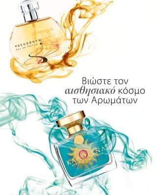 Βιώστε τον
αισθησιακό κόσμο
των Αρωμάτων
 