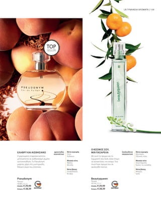 159
Άρωμα
30386 | 50 ml
Pseudonym
Άρωμα
30134 | 50 ml
Beautyqueen
TOP
SELLER
Ελλάδα: € 29,49
Κύπρος: € 28,39
Ελλάδα: € 29,49
Κύπρος: € 28,39
ΕΛΑΦΡΎ ΚΑΙ ΑΙΣΘΗΣΙΑΚΌ
Ο ΚΟΣΜΟΣ ΣΟΥ,
ΜΙΑ ΠΑΣΑΡΕΛΑ
LR ΓΥΝΑΙΚΕΙΑ ΑΡΩΜΑΤΑ |
Νότα κορυφής
Μανταρίνι,
Οζονικές νότες
Μεσαία νότα
Τριαντάφυλλο,
Κρίνος της κοιλάδας
Νότα βάσης
Μόσχος,
Ίριδα
λουλουδένιο
σαγηνευτικό
Η χαριτωμένη επιφυλακτικότητα
μετατρέπεται σε αισθησιασμό γεμάτο
αυτοπεποίθηση. Το Pseudonym
μαγεύει, χάρη στη μυστηριώδη,
θηλυκή αύρα που αποπνέει.
Με αυτό το άρωμα και το
ξεχωριστό σου look, είσαι έτοιμη
να κατακτήσεις τον κόσμο. Ένα
must-have άρωμα που σε
ακολουθεί παντού.
Νότα κορυφής
Λίτσι,
Ροδάκινο
Μεσαία νότα
Φρέζια,
Μενεξές
Νότα βάσης
Σανδαλόξυλο,
Βετιβέρ
φρουτώδες
ανατολίτικο
 