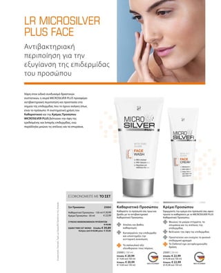 25000 | 150 ml
Ελλάδα: € 20,99
(€ 14,00 ανά 100 ml)
Κύπρος: € 20,99
(€ 14,00 ανά 100 ml)
25001 | 50 ml
Ελλάδα: € 22,99
(€ 45,98 ανά 100 ml)
Κύπρος: € 22,99
(€ 45,98 ανά 100 ml)
€ 20,99
€ 22,99
25004
ΣΥΝΟΛΟ ΜΕΜΟΝΩΜΕΝΩΝ ΠΡΟΪΟΝΤΩΝ
 € 43,98
ΕΙΔΙΚΗ ΤΙΜΗ ΣΕΤ ΜΟΝΟ  Ελλάδα: € 39,89
 Κύπρος από € 43,98 μόνο € 39,89
Χάρη στον ειδικό συνδυασμό δραστικών
συστατικών, η σειρά MICROSILVER PLUS προσφέρει
αντιβακτηριακή περιποίηση και προστασία στα
σημεία της επιδερμίδας που το έχουν ανάγκη όπως
είναι το πρόσωπο. Η συστηματική χρήση του
Καθαριστικού και της Κρέμας Προσώπου
MICROSILVER PLUS βελτιώνει την όψη της
ερεθισμένης και λιπαρής επιδερμίδας, ενώ
παράλληλα μειώνει τις ατέλειες και τα σπυράκια.
Αντιβακτηριακή
περιποίηση για την
εξυγίανση της επιδερμίδας
του προσώπου
	
	
	
ΕΞΟΙΚΟΝΟΜΕΙΤΕ ΜΕ ΤΟ ΣΕΤ
Σετ Προσώπου
Καθαριστικό Προσώπου · 150 ml
Κρέμα Προσώπου · 50 ml
Καθαρίστε το πρόσωπό σας πρωί και
βράδυ με το αντιβακτηριακό
Καθαριστικό Προσώπου.
Καθαριστικό Προσώπου
Εφαρμόστε την κρέμα στο πρόσωπό σας αφού
πρώτα το καθαρίσετε με το MICROSILVER PLUS
Καθαριστικό Προσώπου.
Κρέμα Προσώπου
Απαλός και βαθύς
καθαρισμός
Μειώνει τα μαύρα στίγματα, τα
σπυράκια και τις ατέλειες της
επιδερμίδας
Το Defensil έχει αντιφλεγμονώδη
δράση
Βελτιώνει την όψη της επιδερμίδας
ΣυγκριτικέςΛιανικέςΤιμέςμεΟμοειδήΠροϊόντατηςΑγοράς
	 Καταπραΰνει την επιδερμίδα
και υποστηρίζει την
κυτταρική ανανέωση
	 Προστατεύει και ενισχύει το φυσικό
επιδερμικό φραγμό
Το σαλικυλικό οξύ
ελευθερώνει τους πόρους
 