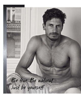 Be true. Be natural.
Just be yourself.
 