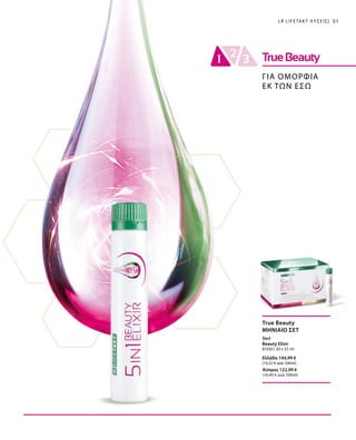 LR LIFETAKT ΛΎΣΕΙΣ| 51
True Beauty
ΜΗΝΙΑΙΟ ΣΕΤ
ΓΙΑ ΟΜΟΡΦΙΑ
ΕΚ ΤΩΝ ΕΣΩ
5in1
Beauty Elixir
81030 | 30 x 25 ml
Ελλάδα 144,99 €
(19,32 € ανά 100ml)
Κύπρος 122,99 €
(16,40 € ανά 100ml)
 