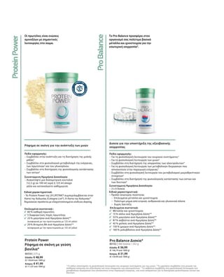 4
Το κάλιο υποστηρίζει τη φυσιολογική λειτουργία του νευρικού συστήματος και των μυών. 5
Το μαγνήσιο συμβάλλει στη μείωση της
αίσθησης κόπωσης και εξάντλησης και στην ισορροπία των ηλεκτρολυτών. 6
Το ασβέστιο συμβάλλει στη φυσιολογική λειτουργία των
μεταβολικών διεργασιών που αποσκοπούν στην παραγωγή ενέργειας, ενώ είναι απαραίτητο για τη διατήρηση φυσιολογικών οστών και
δοντιών.
Ειδικά χαρακτηριστικά:
- Το Protein Power της LR LIFETAKT συμπεριλαμβάνεται στην
Λίστα της Κολωνίας (Cologne List®). Η Λίστα της Κολωνίας®
δημοσιεύει προϊόντα με ελαχιστοποιημένο κίνδυνο doping.
Οι πρωτεΐνες είναι ενώσεις
αμινοξέων με σημαντικές
λειτουργίες στο σώμα.
Ρόφημα σε σκόνη για την ανάπτυξη των μυών
Επιλεγμένα συστατικά::
80 % καθαρή πρωτεΐνη
5 διαφορετικές πηγές πρωτεΐνης
23 % μαγνήσιο ανά Ημερήσια Δόση**
(αναφορικά με την προετοιμασία με 125 ml γάλα)
29 % Βιταμίνη B6 ανά Ημερήσια Δόση**
(αναφορικά με την προετοιμασία με 125 ml γάλα)
Πεδίο εφαρμογής:
– Συμβάλλει στην ανάπτυξη και τη διατήρηση της μυϊκής
μάζας2
– Συμβάλλει στο φυσιολογικό μεταβολισμό της ενέργειας,
των πρωτεϊνών3
και του γλυκογόνου
– Συμβάλλει στη διατήρηση της φυσιολογικής κατάστασης
των οστών2
Συνιστώμενη Ημερήσια Δοσολογία:
– Ανακατέψτε μια δοσομετρική κουταλιά
(12,5 g) σε 100 ml νερό ή 125 ml άπαχο
γάλα και καταναλώστε καθημερινά.
80550 | 375 g
Ελλάδα: € 48,99
(€ 130,64 ανά 1000 g)
Κύπρος: € 41,99
(€ 111,97 ανά 1000 g)
Protein Power
Ρόφημα σε σκόνη με γεύση
βανίλια*
Το Pro Balance προσφέρει στον
οργανισμό σας πολύτιμα βασικά
μέταλλα και ιχνοστοιχεία για την
εσωτερική ισορροπία4
.
Δισκία για την υποστήριξη της οξεοβασικής
ισορροπίας
80102 | 360 Δισκία / 252 g
Ελλάδα: € 36,99
(€ 146,79 ανά 1000 g)
Κύπρος: € 31,99
(€ 126,94 ανά 1000 g)
Pro Balance Δισκία*
Επιλεγμένα συστατικά:
Μέταλλα και ιχνοστοιχεία
15 % κάλιο ανά Ημερήσια Δόση**
53 % μαγνήσιο ανά Ημερήσια Δόση**
87 % ασβέστιο ανά Ημερήσια Δόση**
45 % χαλκός ανά Ημερήσια Δόση**
150 % χρώμιο ανά Ημερήσια Δόση**
160 % μολυβδαίνιο ανά Ημερήσια Δόση**
Πεδίο εφαρμογής:
– Για τη φυσιολογική λειτουργία του νευρικού συστήματος3
– Για τη φυσιολογική λειτουργία των μυών3
– Συμβάλλει στη διατήρηση της ισορροπίας των ηλεκτρολυτών4
– Για τη φυσιολογική λειτουργία των μεταβολικών διεργασιών που
αποσκοπούν στην παραγωγή ενέργειας5
– Συμβάλλει στη φυσιολογική λειτουργία του μεταβολισμού μικροθρεπτικών
στοιχείων2
– Συμβάλλει στη διατήρηση της φυσιολογικής κατάστασης των οστών και
των δοντιών6
Συνιστώμενη Ημερήσια Δοσολογία:
– 3 x 4 δισκία
Ειδικά χαρακτηριστικά:
– Προϊόν ανώτερης ποιότητας
	 –	Επιλεγμένα μέταλλα και ιχνοστοιχεία
	 –	Πολύτιμο μίγμα από κιτρικά, ανθρακικά και γλυκονικά άλατα
	 –	Χωρίς λακτόζη
 
