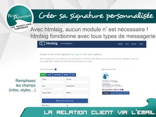Créer sa signature personnalisée
Avec htmlsig, aucun module n’est nécessaire !
htmlsig fonctionne avec tous types de messagerie
Remplissez
les champs
(infos, styles…)
 
