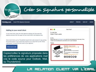 Créer sa signature personnalisée
Copiez/collez la signature proposée dans
les préférences de vos applications mail
(via le code source pour Outlook, Mail,
ou Thunderbird)
 