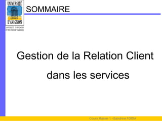 SOMMAIRE




Gestion de la Relation Client
      dans les services


               Cours Master 1 –Sandrine FDIDA
 