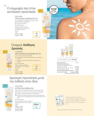 102
100 ml
3730
Ελλάδα: € 17,99
Κύπρος: € 17,99
100 ml
23012
Ελλάδα: € 17,99
Κύπρος: € 16,99
200 ml
3688
Ελλάδα: € 17,99
(€ 9,00 ανά 100 ml)
Κύπρος: € 16,99
(€ 8,50 ανά 100 ml)
23017
€ 21,99
€ 17,99
€ 17,99
ΣΥΝΟΛΟ ΜΕΜΟΝΩΜΕΝΩΝ ΠΡΟΪΟΝΤΩΝ € 57,97
ΕΙΔΙΚΗ ΤΙΜΗ ΣΕΤ ΜΟΝΟ  Ελλάδα: € 49,99
 Κύπρος από € 56,97 μόνο € 48,99
Συγκριτικές Λιανικές Τιμές με Ομοειδή Προϊόντα της Αγοράς
ALOE VERA
ΑΝΤΗΛΙΑΚΗ ΛΟΣΙΟΝ SPF 30
Για ανοιχτόχρωμες επιδερμίδες που έχουν ανάγκη
από μεσαίο δείκτη προστασίας
		Μη λιπαρή σύνθεση
		 40% Aloe Vera
Απλώστε αρκετή ποσότητα
τουλάχιστον 20 λεπτά πριν από
την έκθεση στον ήλιο.
ALOE VERA
ΑΝΤΗΛΙΑΚO GEL/ΚΡΕΜΑ SPF 20
Για την ήδη μαυρισμένη επιδερμίδα.
		Καταπραΰνει την επιδερμίδα αφήνοντας μια αίσθηση
δροσιάς
		Απλώνεται εύκολα και δεν αφήνει την αίσθηση ότι
κολλάει
		 40% Aloe Vera
Απλώστε αρκετή ποσότητα
20 λεπτά πριν από την έκθεση
στον ήλιο.
ALOE VERA
AFTER SUN ΚΡΕΜΑ GEL
Ανακουφίζει την επιδερμίδα μετά από την έκθεση στον ήλιο
		Δροσίζει και διατηρεί την ελαστικότητα της επιδερμίδας
		Χαρίζει μεταξένια απαλότητα στην επιδερμίδα
		Το βούτυρο καριτέ (shea butter) τονώνει, αναζωογονεί και
ενυδατώνει την επιδερμίδα μετά από πολύωρη έκθεση στον
ήλιο
		 70% Aloe Vera
Μετά την έκθεση στον ήλιο απλώστε
αρκετή ποσότητα σε όλο το σώμα.
40 %
Aloe Vera
70 %
Aloe Vera
40 %
Aloe Vera
After
sun
30
SPF
20
SPF
ΕΞΟΙΚΟΝΟΜΕΙΤΕ ΜΕ ΤΟ ΣΕΤ
%
+
Ο σύμμαχός σας στην
αντηλιακή προστασία
Ελαφριά Αίσθηση
Δροσιάς
Δροσερή περιποίηση μετά
την έκθεση στον ήλιο	
%
%
Aloe Vera Sun Σετ
Αντηλιακής Προστασίας
Aloe Vera Anti-Aging Αντηλιακή
κρέμα SPF 20 · 50 ml
Αντηλιακή λοσιόν SPF 30 · 100 ml
After Sun Cream · 200 ml
Επίσης, μπορείτε να βρείτε
περισσότερα Highlight προϊόντα
στον κατάλογο Health Collection.
Ρωτήστε τον/την LR Συνεργάτη
σας!
TOP
SELLER!
 
