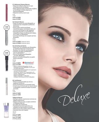 5 ml
11126
Ελλάδα: € 24,99
Κύπρος: € 23,99
10 ml
11122
Ελλάδα: € 24,99 (€ 249,90 ανά 100 ml)
Κύπρος: € 23,99 (€ 239,90 ανά 100 ml)
5,5 ml
11127
Ελλάδα: € 38,99
Κύπρος: € 37,99
9 ml
11125
Ελλάδα: € 16,99
Κύπρος: € 15,99
125 ml
11119
Ελλάδα: € 16,99
(€ 13,59 ανά 100 ml)
Κύπρος: € 15,99
(€ 12,79 ανά 100 ml)
01 | Multivision Polymer-Mascara
• Εξαιρετικά σταθερή: ανθεκτική στο νερό,
στη λιπαρότητα και στα δάκρυα
• Άψογη εφαρμογή χάρη στο βουρτσάκι ακριβείας,
με αποτέλεσμα να τονίζει ακόμα και τη
μικρότερη βλεφαρίδα
• Αφαιρείται εύκολα με ζεστό νερό
TOP
SELLER!
TOP
SELLER!
02 | Fantastic Mascara
• Ακόμα πιο μακριές και πυκνές βλεφαρίδες με
μεγαλύτερο όγκο: εξασφαλίζει τρισδιάστατο
αποτέλεσμα
• Έξυπνη υφή με τριπλό αποτέλεσμα:
περισσότερο χρώμα, περισσότερος όγκος, και
πιο έντονο αποτέλεσμα με κάθε εφαρμογή
• Καινοτόμο βουρτσάκι: οι κυματοειδείς ίνες
εξασφαλίζουν άψογο αποτέλεσμα από τη βάση
έως τις άκρες των βλεφαρίδων
• Για έντονο αποτέλεσμα, σα να φοράτε ψεύτικες
βλεφαρίδες
*	Μέγιστη επιμήκυνση βλεφαρίδων που έχει
καταγραφεί μετά από 6 εβδομάδες: έως και 35 %
πιο μακριές βλεφαρίδες.
** Η επιστημονική μελέτη διεξήχθη από το φημισμένο
Ινστιτούτο Dermatest GmbH.
	Αποτέλεσμα: Απρίλιος 2014. Συμμετέχοντες: 20
γυναίκες. Εφαρμογή: 2 φορές την ημέρα στην άνω
γραμμή των βλεφαρίδων.
	 Διάρκεια εφαρμογής: 12 εβδομάδες
	 (ενδιάμεσο αποτέλεσμα μετά από 6 εβδομάδες)
03 | Activating Lash Serum
• Φιλικός προς την επιδερμίδα ορός βλεφαρίδων
με σύμπλεγμα δραστικών συστατικών που
διεγείρουν την ανάπτυξη των βλεφαρίδων
• Επιμηκύνει και χαρίζει αποδεδειγμένα 	
όγκο στις βλεφαρίδες**
• Έως και 35% μακρύτερες βλεφαρίδες
	 σε 6 μόλις εβδομάδες*
• Μειώνει την απώλεια βλεφαρίδων και χαρίζει
μέγιστη πυκνότητα
04 | Lash Booster
• Μπορεί να χρησιμοποιηθεί πριν από την
εφαρμογή της Mascara
• Έντονο αποτέλεσμα και εντυπωσιακός όγκος
• Οι λεπτές ίνες στη λευκή υφή της mascara κάνουν
τις βλεφαρίδες να φαίνονται ακόμα πιο μακριές
και πυκνές
Ξεβαφτικό Ματιών
• Σύστημα 2 φάσεων: περιποιητικά συστατικά και
ξεβαφή αναμιγνύονται
• Αφαιρεί εύκολα και χωρίς να αφήνει κατάλοιπα
το αδιάβροχο Make-up
• Δεν αφήνει ίχνη λιπαρότητας
• Περιποιητικά συστατικά φροντίζουν την 	
ευαίσθητη και ξηρή περιοχή των ματιών
• Ενδείκνυται για όσες φοράνε φακούς επαφής
• Ανακινήστε πριν από τη χρήση
 