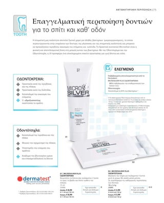 75ΑΝΤΙΒΑΚΤΗΡΙΑΚΗ ΠΕΡΙΠΟΙΗΣΗ |
75 ml
25090
Ελλάδα: € 8,99
(€ 11,99 ανά 100 ml)
Κύπρος: € 8,99
(€ 11,99 ανά 100 ml)
10 x 1,4 g
25091
Ελλάδα: € 3,99
(€ 28,50 ανά 100 g)
Κύπρος: € 3,99
(€ 28,50 ανά 100 g)
***
1
	Η Αντιβακτηριακή Οδοντόκρεμα δοκιμάστηκε από τo
Ινστιτούτο Dermatest GmbH σε 10 γυναίκες και άνδρες ηλικίας
18 έως 72 ετών για χρονικό διάστημα 4 εβδομάδων τον
Απρίλιο του 2006.
2
	Αναφορικά με το βακτήριο στρεπτόκοκκος. Η Οδοντότσιχλα
δοκιμάστηκε σε τεστ χρήσης από 20 άτομα ηλικίας 26–54
ετών, από το Dermatest GmbH για χρονικό διάστημα 2
ημερών τον Φεβρουάριο του 2010.
*	 Αριθμός Πρωτοκόλλου.: DE 10 2010 063 720.3-43
**	Αριθμός Πρωτοκόλλου.: DE 10 2010 030 546 A1
Επαγγελματική περιποίηση δοντιών
για το σπίτι και καθ‘ οδόν
Η στοματική μας κοιλότητα αποτελεί ζωτικό χώρο για πλήθος βακτηρίων (μικροοργανισμούς), τα οποία
συγκεντρώνονται στην επιφάνεια των δοντιών, της γλώσσσας και της στοματικής κοιλότητας και μπορούν
να προκαλέσουν τερηδόνα, κακοσμία του στόματος και ουλίτιδα. Το δραστικό συστατικό Microsilver είναι η
φυσική και αποτελεσματική λύση στη μείωση αυτών των βακτηρίων. Με την Οδοντόκρεμα και την
Οδοντότσιχλα, η LR προσφέρει ένα ολοκληρωμένο πακέτο προστασίας για υγιή δόντια και ούλα.
Επιβεβαιωμένη αποτελεσματικότητα από το
Dermatest:
MICROSILVER PLUS ΟΔΟΝΤΟΚΡΕΜΑ:
90% επιβεβαίωσαν την σταθεροποίηση των
Ούλων τους1
Οδοντότσιχλα:
Καταπολεμά το 83% των βακτηρίων 2
Ελεγμένο
ΟΔΟΝΤΟΚΡΕΜΑ:
Προστασία κατά της τερηδόνας
και της πλάκας
Προστασία κατά της Ουλίτιδας
Καταπολεμά την κακοσμία του
στόματος
Ο υδροξυαπατίτης
αναπτύσσει το σμάλτο
Οδοντότσιχλα:
Καταπολεμά την τερηδόνα και την
πλάκα
Μειώνει τον σχηματισμό της πλάκας
Υποστηρίζει την ενίσχυση του
σμάλτου
Αναδομεί τον βλεννογόνο υμένα
και επαναμεταλλοποιεί τα δόντια
Έχει κατατεθεί
Αίτηση για Δίπλωμα
Ευρεσιτεχνίας
Έχει κατατεθεί
Αίτηση για Δίπλωμα
Ευρεσιτεχνίας
01 | MICROSILVER PLUS
ΟΔΟΝΤΟΚΡΕΜΑ
Βουρτσίστε τα δόντια σας τουλάχιστον 2 λεπτά
το πρωί, το βράδυ και όποτε νιώθετε την
ανάγκη.
02 | MICROSILVER PLUS
ΟΔΟΝΤΟΤΣΙΧΛΑ
Μασήστε την τσίχλα για τουλάχιστον 5 λεπτά
μετά το γεύμα. Με απαλή γεύση μέντας.
Ως συμπλήρωμα της καθημερινής περιποίησης
των δοντιών.
 