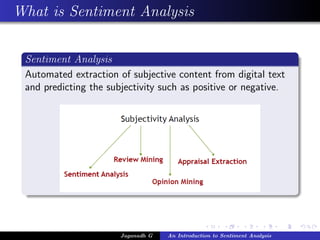 What is Sentiment Analysis
Sentiment Analysis
Automated extraction of subjective content from digital text
and predicting ...