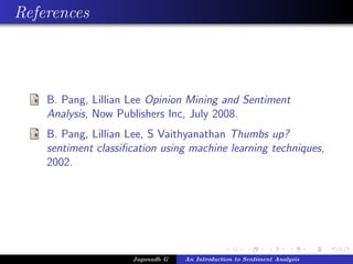 References
B. Pang, Lillian Lee Opinion Mining and Sentiment
Analysis, Now Publishers Inc, July 2008.
B. Pang, Lillian Lee...