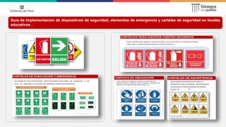 Guía de Implementación de dispositivos de seguridad, elementos de emergencia y carteles de seguridad en locales
educativos .
 
