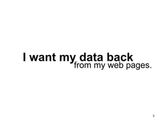 I want my data back from my web pages. 