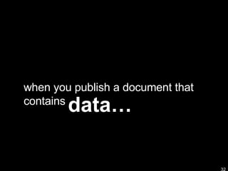 data… when you publish a document that contains 